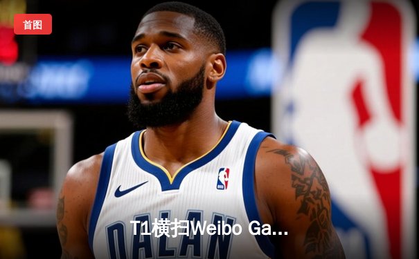 T1横扫Weibo Gaming，Faker率队四度封王创下历史