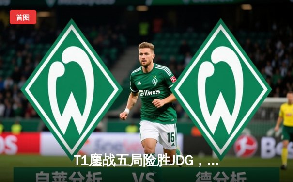 T1鏖战五局险胜JDG，Faker沙皇绝境推盘锁定全球总决赛门票