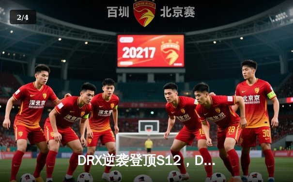 DRX逆袭登顶S12，Deft老兵不死终圆全球总决赛冠军梦 - 2