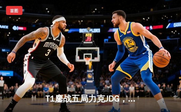 T1鏖战五局力克JDG，Faker沙皇绝境推柱锁定全球总决赛席位