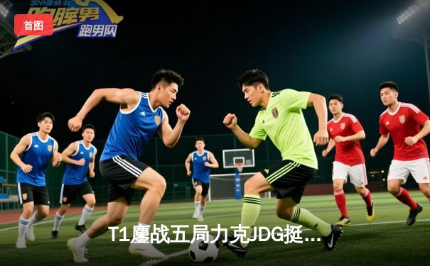 T1鏖战五局力克JDG挺进决赛，Faker沙皇关键推铸就王朝归来