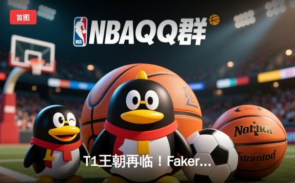T1王朝再临！Faker四冠加冕创历史，WBG鏖战五局憾负全球总决赛